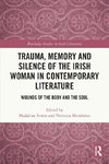 Trauma, Memory and Silence of the Irish Woman in Contemporary Literature