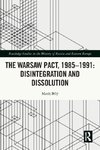 The Warsaw Pact, 1985-1991- Disintegration and Dissolution