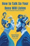 How to Talk So Your Boss Will Listen