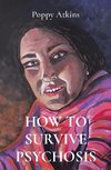 HOW TO SURVIVE PSYCHOSIS