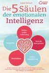 Die 5 Säulen der emotionalen Intelligenz: Mit den bewährten Powermethoden aus der Psychologie zur hohen emotionalen Selbstkontrolle und Beeinflussung anderer und sich selbst (inkl Übungen & Workbook)