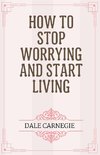 How to Stop Worrying and Start Living