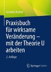 Praxisbuch für wirksame Veränderung - mit der Theorie U arbeiten