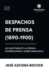 Despachos de Prensa 1890-1900 (lo que publicó la prensa sobre Honduras)