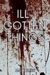 Ill-Gotten Things