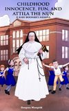 CHILDHOOD INNOCENCE, FUN, AND ATTILA THE NUN