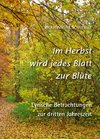 Im Herbst wird jedes Blatt zur Blüte - Lyrische Betrachtungen zur dritten Jahreszeit