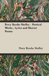 Percy Bysshe Shelley - Poetical Works , Lyrics and Shorter Poems