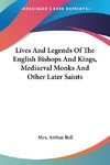 Lives And Legends Of The English Bishops And Kings, Mediaeval Monks And Other Later Saints