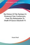 The History Of The Puritans Or Protestant Non-Conformists, From The Reformation To Death Of Queen Elizabeth V1