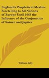 England's Prophetical Merline Foretelling to All Nations of Europe Until 1663 the Influence of the Conjunction of Saturn and Jupiter