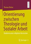 Orientierung zwischen Theologie und Sozialer Arbeit