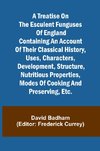 A treatise on the esculent funguses of England containing an account of their classical history, uses, characters, development, structure, nutritious properties, modes of cooking and preserving, etc.