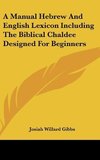 A Manual Hebrew And English Lexicon Including The Biblical Chaldee Designed For Beginners