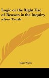 Logic or the Right Use of Reason in the Inquiry after Truth