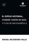 El Espejo Historial, Iturbide Varón de Dios y Flor de Mesoamérica