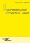 Geschichtsbewusstsein - Geschichtsbilder - Zukunft