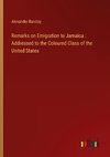 Remarks on Emigration to Jamaica : Addressed to the Coloured Class of the United States