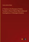 A Treatise on the Diseases of Infants, Founded on Recent Clinical Observations and Investigations in Pathological Anatomy