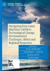 Navigating East Asian Maritime Conflicts: Technological Change, Environmental Challenges, Global and Regional Responses