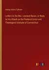 Letters to the Rev. Leonard Bacon, in Reply to His Attack on the Pastoral Union and Theological Institute of Connecticut