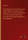 Proceedings of the Annual Meeting of the Western Railroad Corporation, Held, by Adjournment, in the City of Boston, March 12, 1840, Including the Report of the Committee of Investigation Appointed by the Stockholders