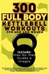 300 Full Body Kettlebell Workouts Book for Men and Women