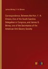 Correspondence, Between the Hon. F. H. Elmore, One of the South Carolina Delegation in Congress, and James G. Birney, one of the Secretaries of the American Anti-Slavery Society