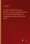 A Treatise on Roads, their History, Character, and Utility: Being the Substance of Two Lectures Delivered before the Young Men's Association of the City of Albany