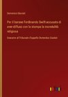 Per il barone Ferdinando Swift accusato di aver diffuso con la stampa la incredulità religiosa