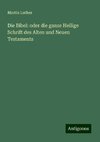 Die Bibel: oder die ganze Heilige Schrift des Alten und Neuen Testaments