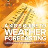 A Kid's Guide to Weather Forecasting - Weather for Kids | Children's Earth Sciences Books