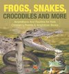 Frogs, Snakes, Crocodiles and More | Amphibians And Reptiles for Kids | Children's Reptile & Amphibian Books