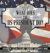 What Does the US President Do? Government Lessons for Kids | Children's Government Books