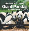 The Cute and Cuddly Giant Pandas - Animal Book Age 5 | Children's Animal Books