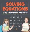 Solving Equations Using The Order of Operations - Math Workbooks Grade 6 | Children's Math Books