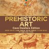 Prehistoric Art - Cave Dwellers Edition - History for Kids | Asian, European, African, Americas & Oceanic Regions | 4th Grade Children's Prehistoric Books