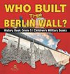 Who Built the Berlin Wall? - History Book Grade 5 | Children's Military Books