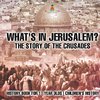 What's In Jerusalem? The Story of the Crusades - History Book for 11 Year Olds | Children's History