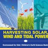 Harvesting Solar, Wind and Tidal Power - Environment for Kids | Children's Earth Sciences Books