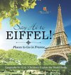 Say Hi to Eiffel! Places to Go in France - Geography for Kids | Children's Explore the World Books