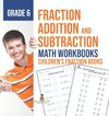 Fraction Addition and Subtraction - Math Workbooks Grade 6 | Children's Fraction Books