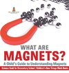 What are Magnets? A Child's Guide to Understanding Magnets - Science Book for Elementary School | Children's How Things Work Books