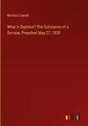 What is Baptism? The Substance of a Sermon, Preached May 27, 1838