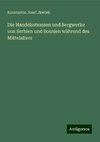 Die Handelsstrassen und Bergwerke von Serbien und Bosnien während des Mittelalters