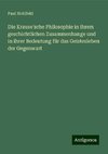 Die Krause'sche Philosophie in ihrem geschichtlichen Zusammenhange und in ihrer Bedeutung für das Geistesleben der Gegenwart