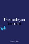 I¿ve made you immortal