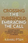 Crossing the Threshold; Embracing the Call  Conceptualizing, Co-Creating and Building Community Through Rites of Passage