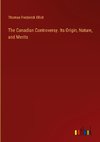 The Canadian Controversy. Its Origin, Nature, and Merits