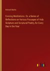 Evening Meditations. Or, a Series of Reflections on Various Passages of Holy Scripture and Scriptural Poetry, for Every Day in the Year